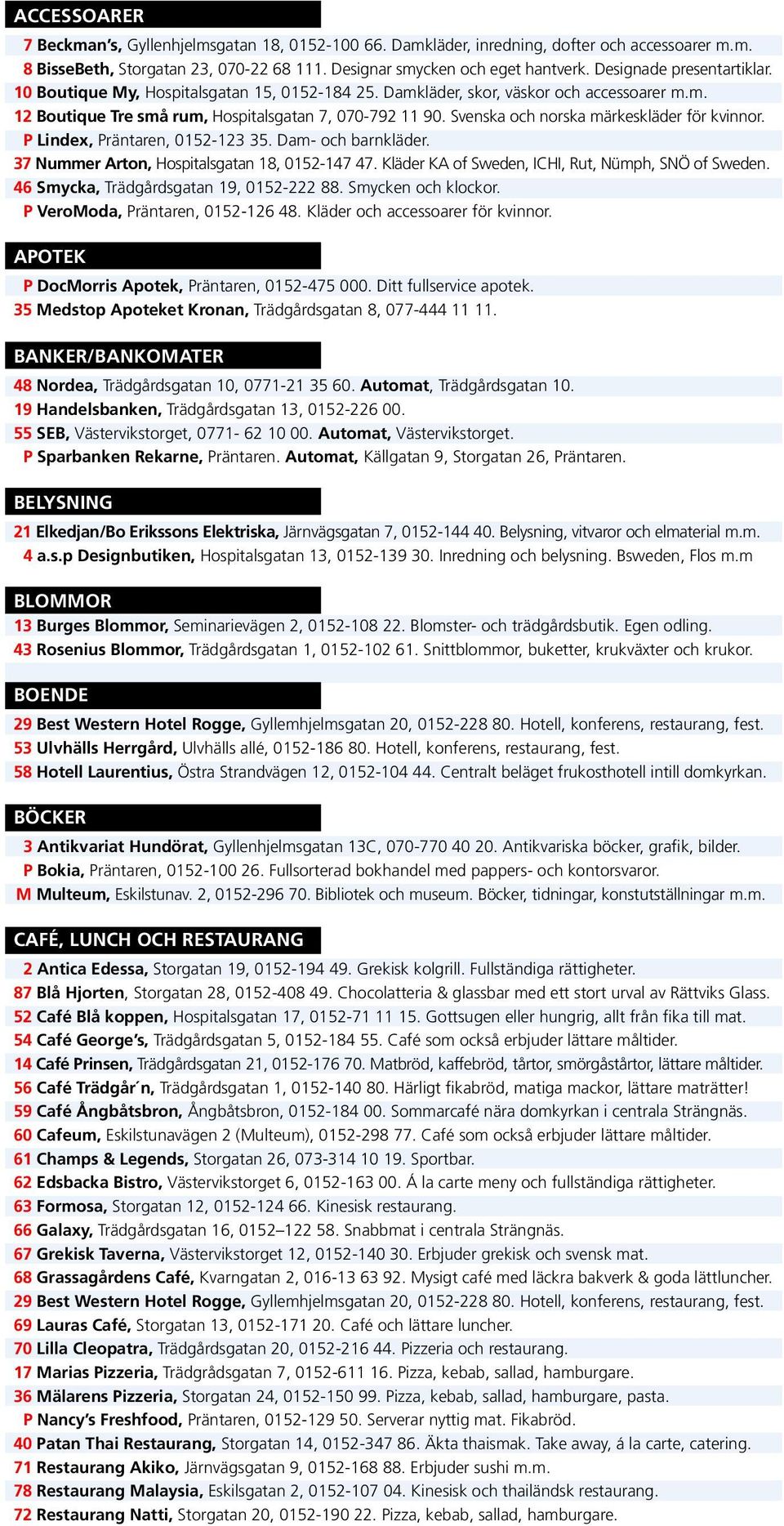 Svenska och norska märkeskläder för kvinnor. Lindex, räntaren, 0152-123 35. Dam- och barnkläder. 37 Nummer Arton, Hospitalsgatan 18, 0152-147 47. Kläder KA of Sweden, ICHI, Rut, Nümph, SNÖ of Sweden.