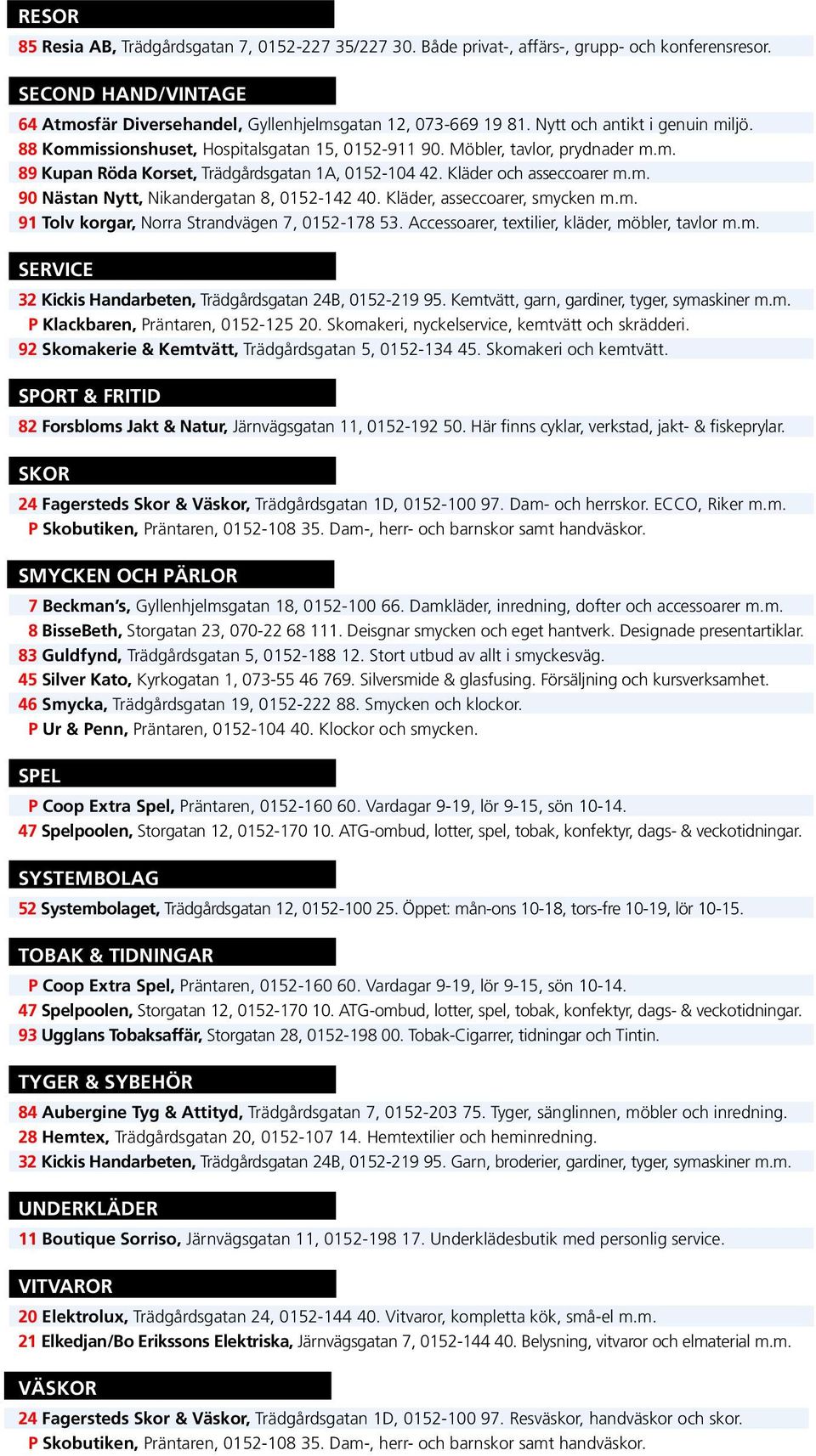 Kläder, asseccoarer, smycken m.m. 91 Tolv korgar, Norra Strandvägen 7, 0152-178 53. Accessoarer, textilier, kläder, möbler, tavlor m.m. Service 32 Kickis Handarbeten, Trädgårdsgatan 24B, 0152-219 95.