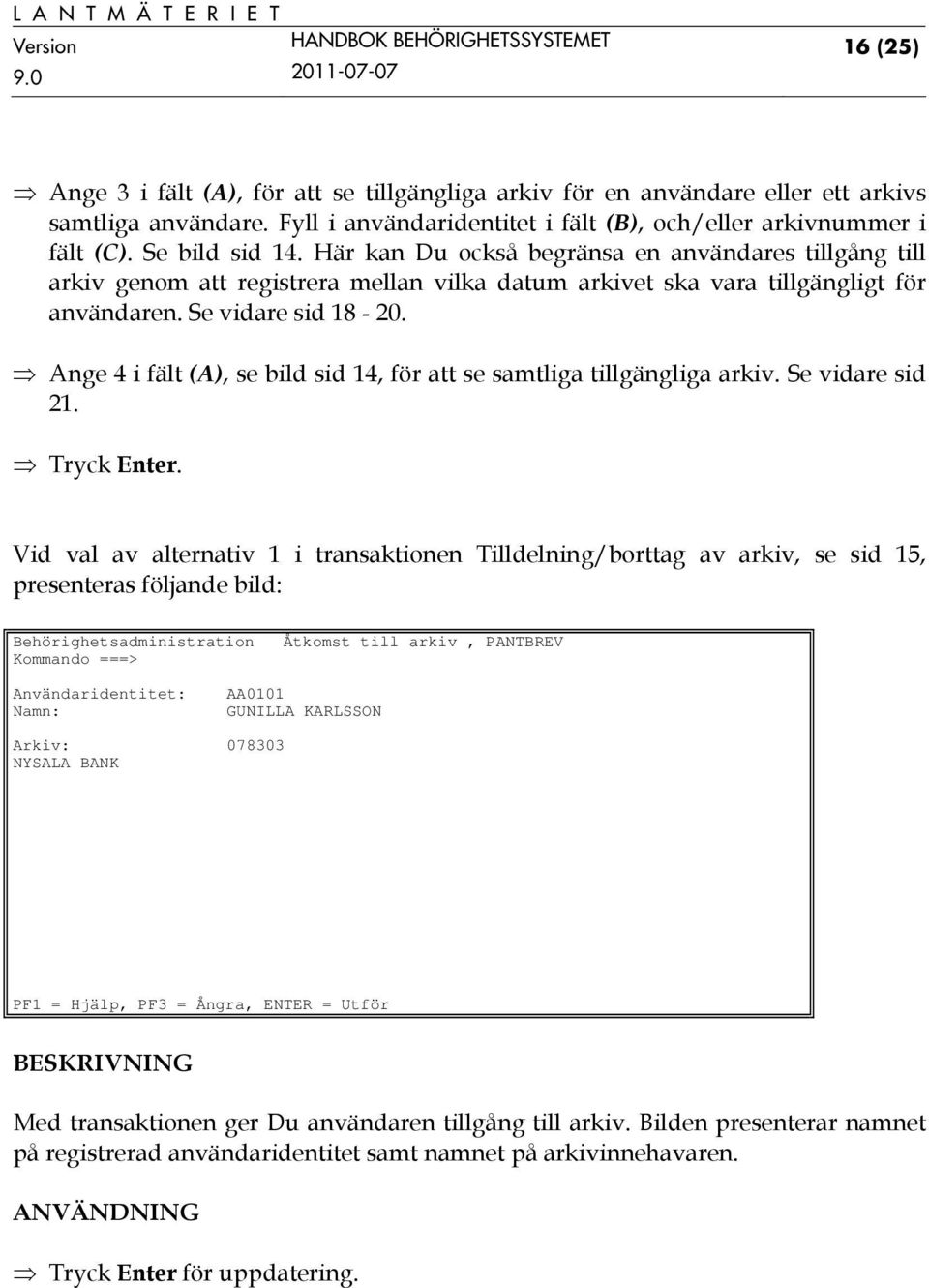 Ange 4 i fält (A), se bild sid 14, för att se samtliga tillgängliga arkiv. Se vidare sid 21. Tryck Enter.