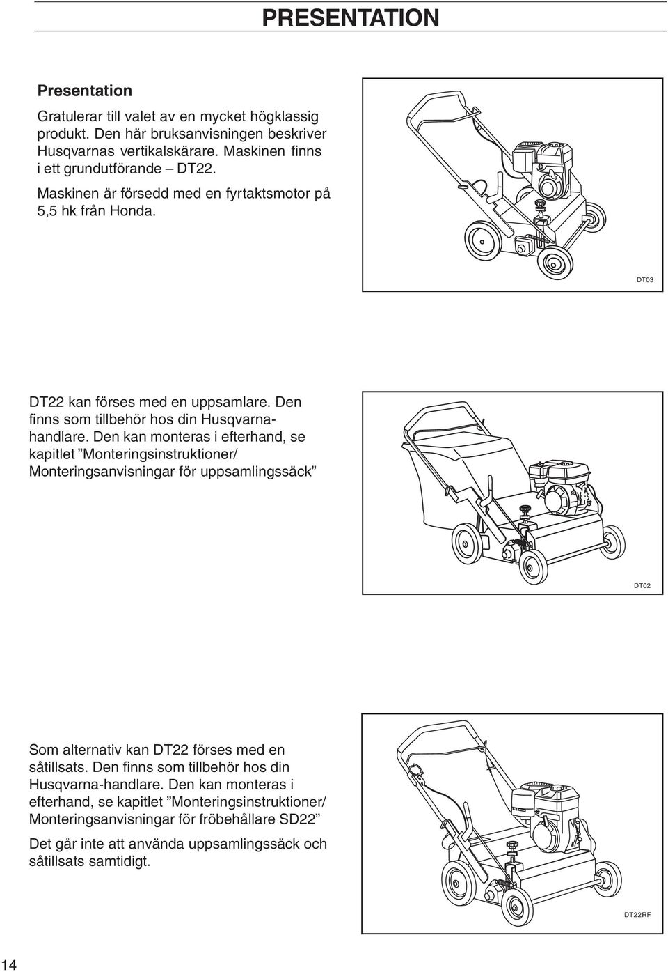 Den kan monteras i efterhand, se kapitlet Monteringsinstruktioner/ Monteringsanvisningar för uppsamlingssäck DT02 Som alternativ kan DT22 förses med en såtillsats.