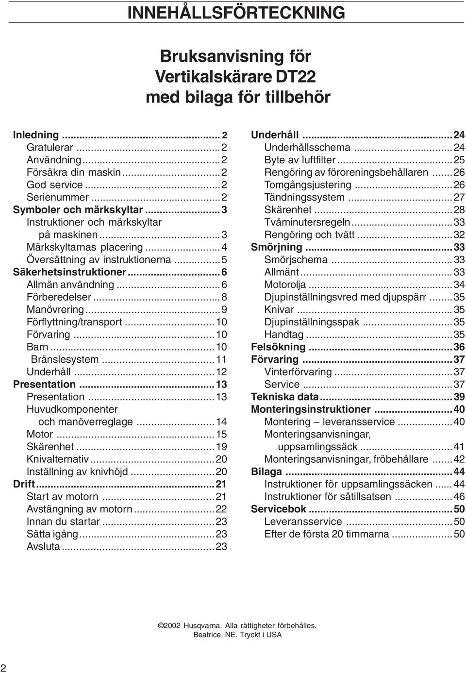 ..6 Förberedelser...8 Manövrering...9 Förflyttning/transport...10 Förvaring...10 Barn...10 Bränslesystem...11 Underhåll...12 Presentation...13 Presentation...13 Huvudkomponenter och manöverreglage.