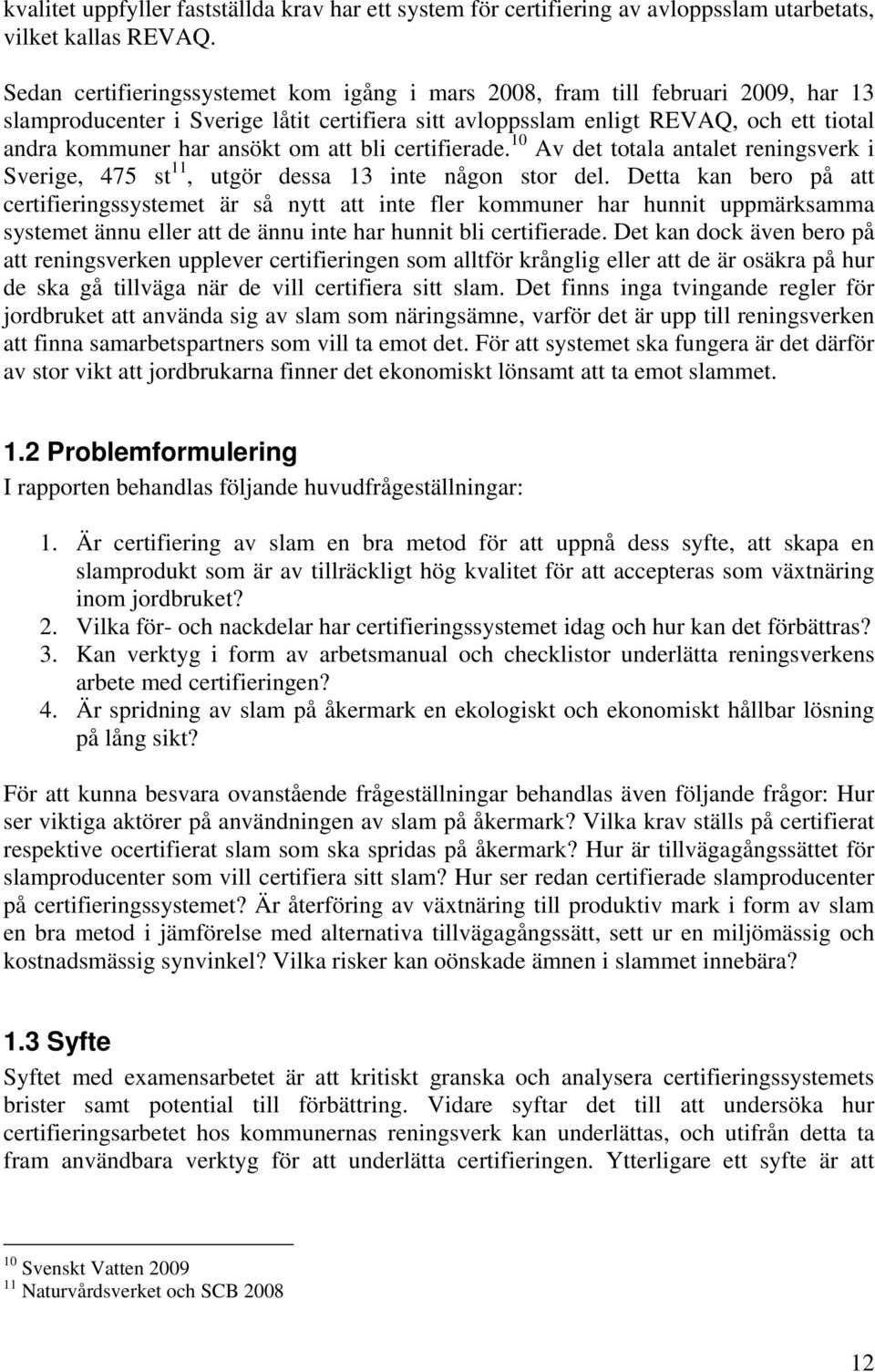 om att bli certifierade. 10 Av det totala antalet reningsverk i Sverige, 475 st 11, utgör dessa 13 inte någon stor del.