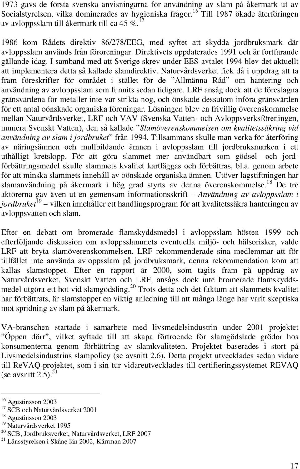 Direktivets uppdaterades 1991 och är fortfarande gällande idag. I samband med att Sverige skrev under EES-avtalet 1994 blev det aktuellt att implementera detta så kallade slamdirektiv.
