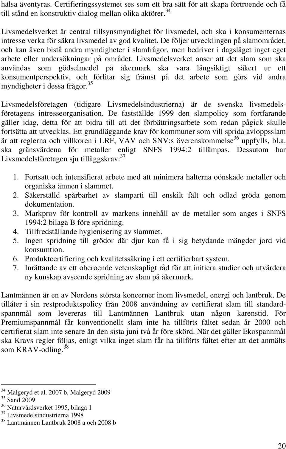 De följer utvecklingen på slamområdet, och kan även bistå andra myndigheter i slamfrågor, men bedriver i dagsläget inget eget arbete eller undersökningar på området.