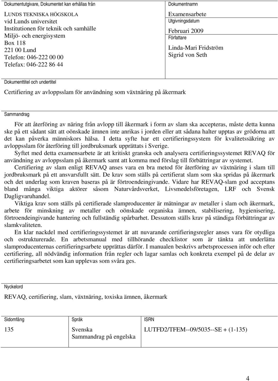 som växtnäring på åkermark Sammandrag För att återföring av näring från avlopp till åkermark i form av slam ska accepteras, måste detta kunna ske på ett sådant sätt att oönskade ämnen inte anrikas i