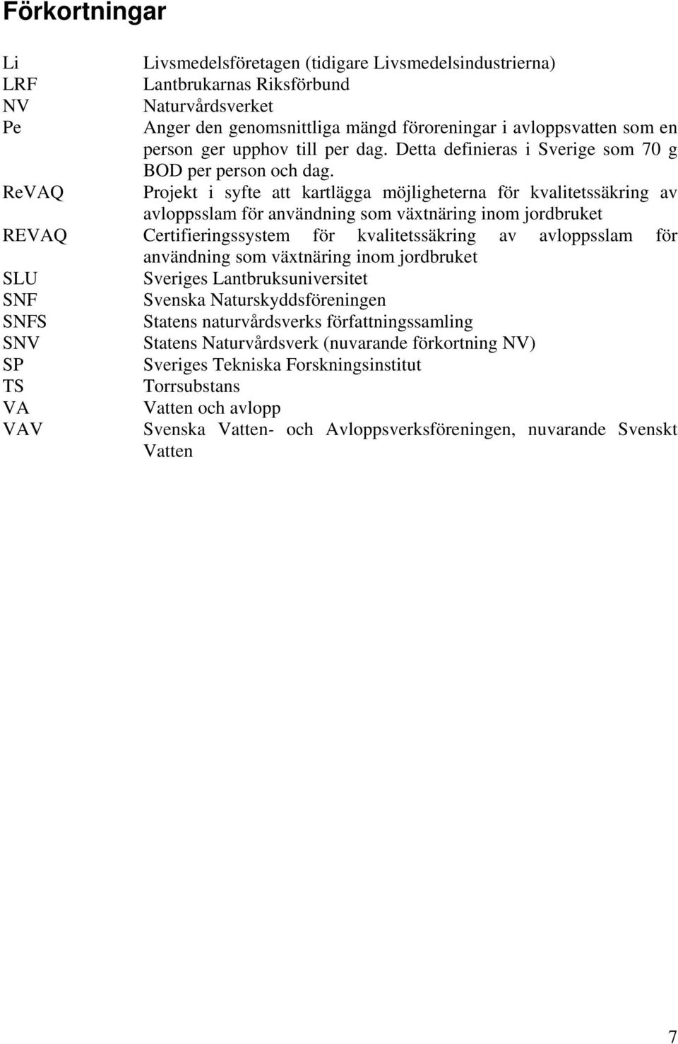 ReVAQ Projekt i syfte att kartlägga möjligheterna för kvalitetssäkring av avloppsslam för användning som växtnäring inom jordbruket REVAQ Certifieringssystem för kvalitetssäkring av avloppsslam för