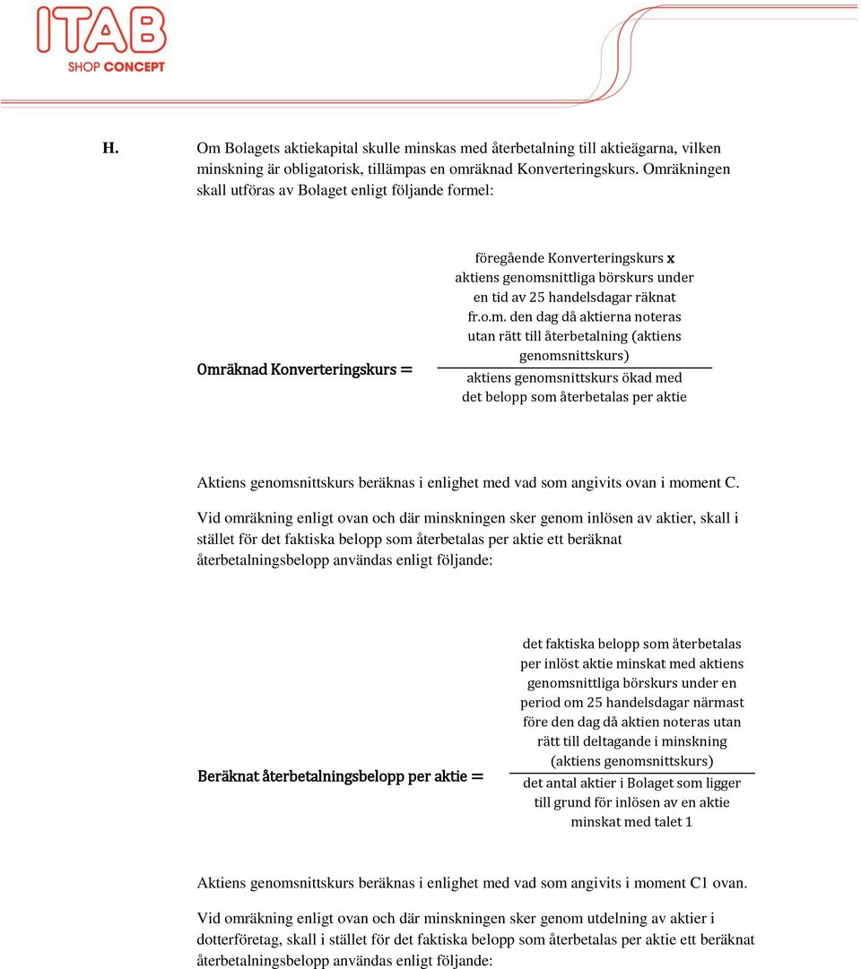 den dag då aktierna noteras utan rätt till återbetalning (aktiens genomsnittskurs) aktiens genomsnittskurs ökad med det belopp som återbetalas per aktie Aktiens genomsnittskurs beräknas i enlighet