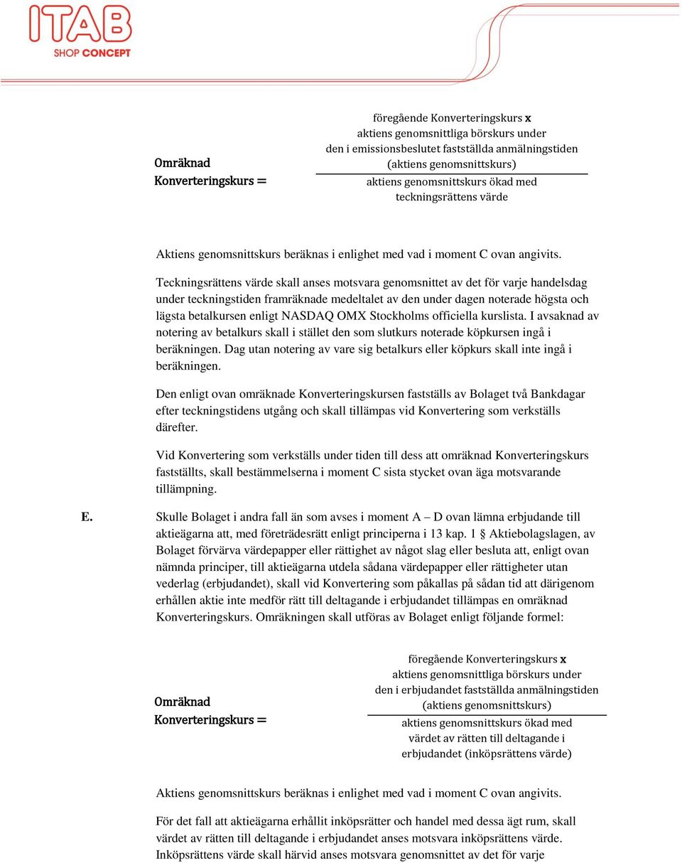 Teckningsrättens värde skall anses motsvara genomsnittet av det för varje handelsdag under teckningstiden framräknade medeltalet av den under dagen noterade högsta och lägsta betalkursen enligt