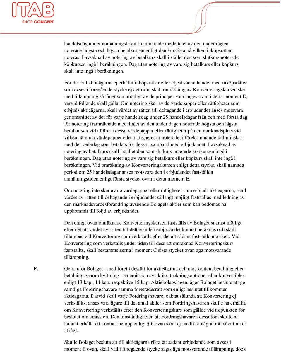 För det fall aktieägarna ej erhållit inköpsrätter eller eljest sådan handel med inköpsrätter som avses i föregående stycke ej ägt rum, skall omräkning av Konverteringskursen ske med tillämpning så