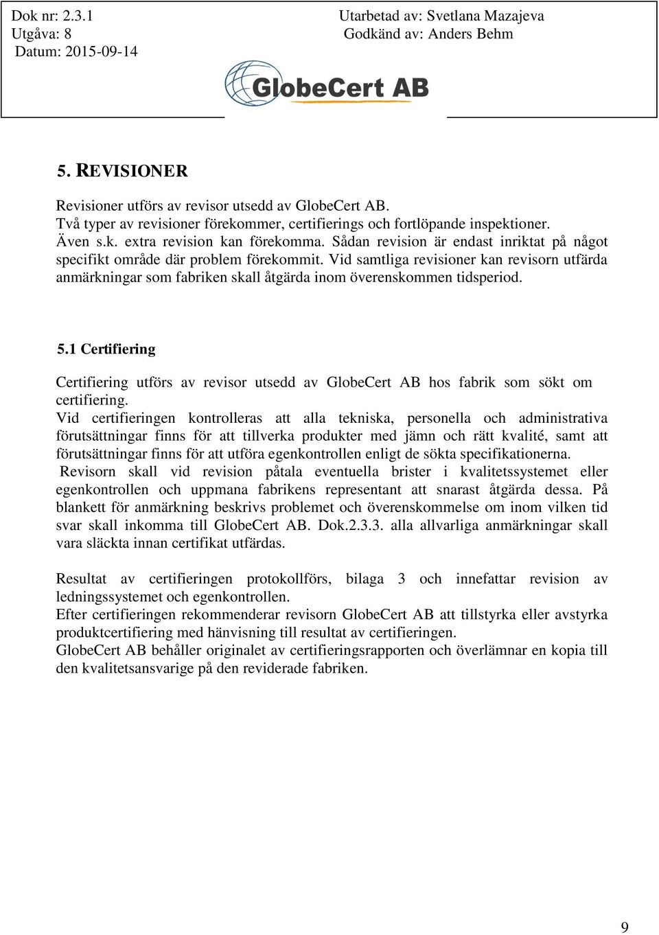 5.1 Certifiering Certifiering utförs av revisor utsedd av GlobeCert AB hos fabrik som sökt om certifiering.