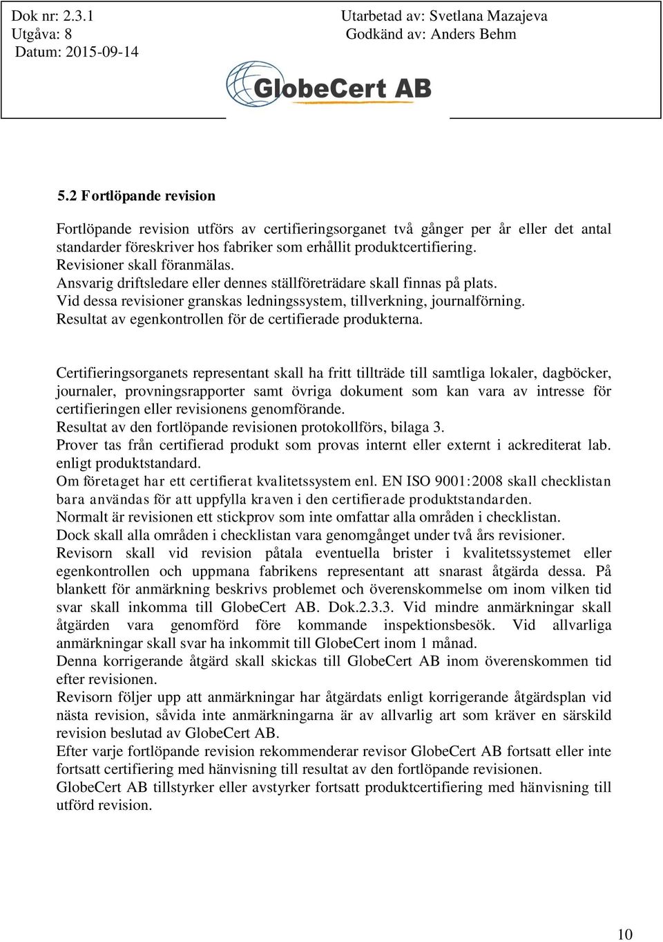 Resultat av egenkontrollen för de certifierade produkterna.