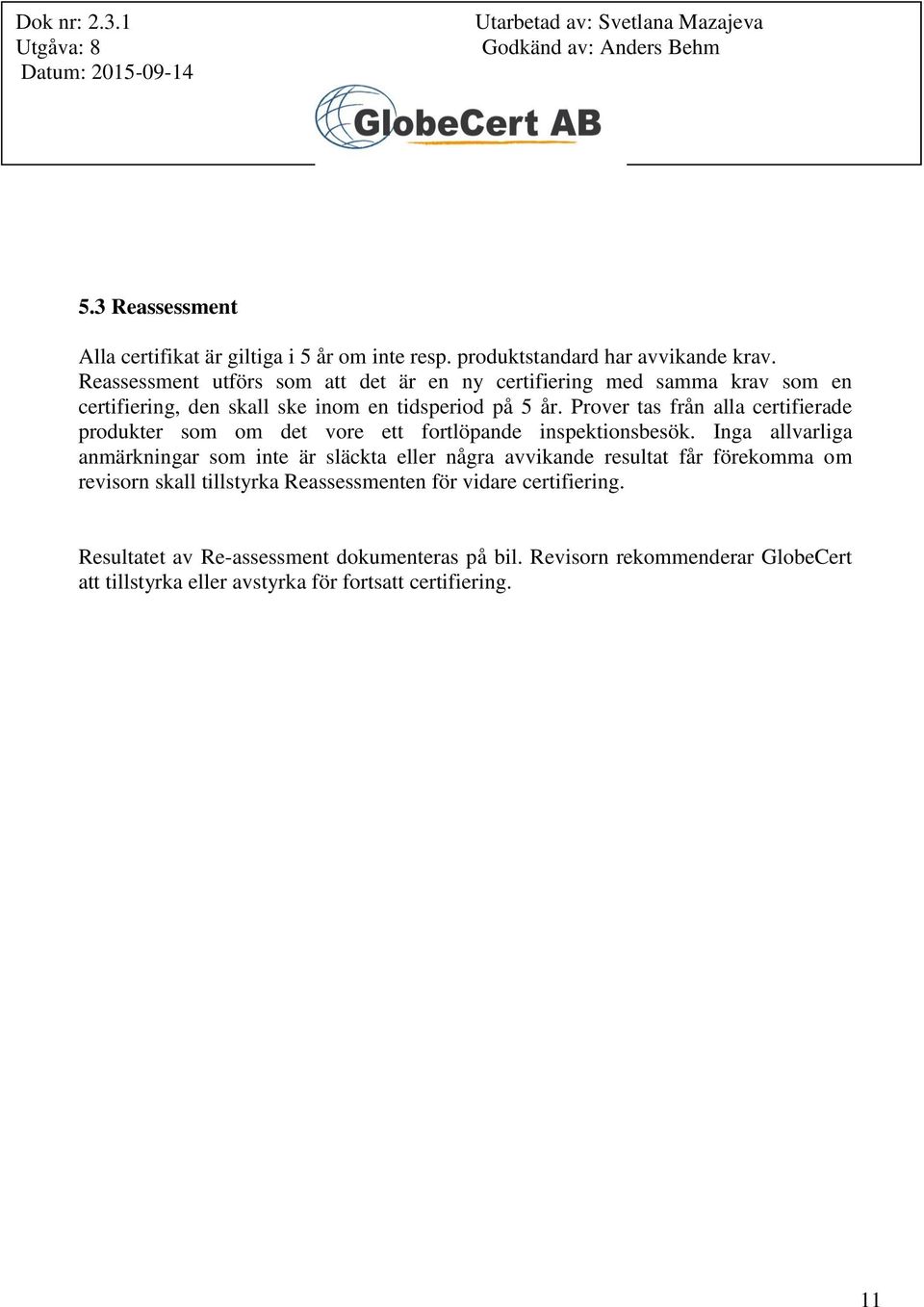 Prover tas från alla certifierade produkter som om det vore ett fortlöpande inspektionsbesök.