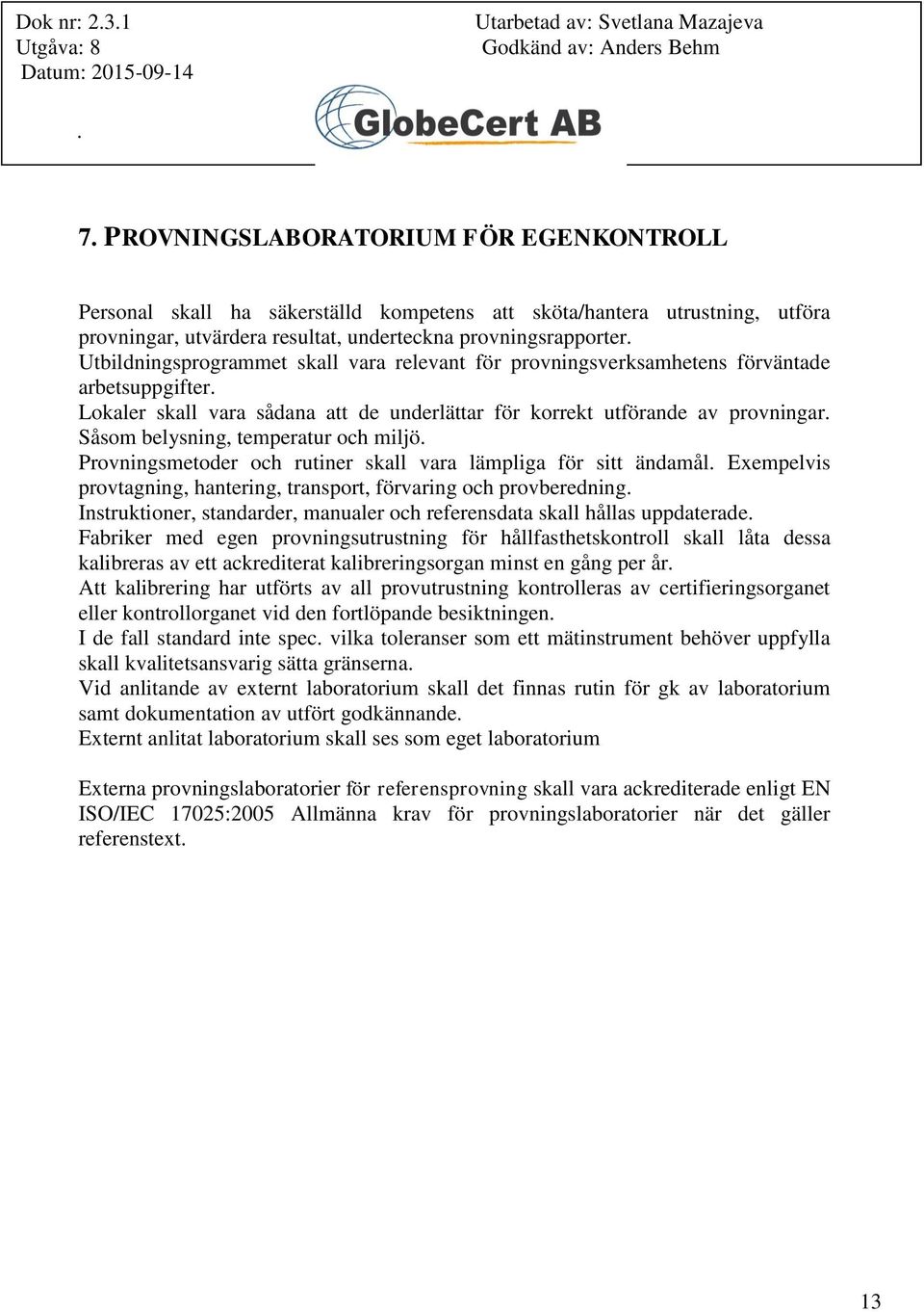Såsom belysning, temperatur och miljö. Provningsmetoder och rutiner skall vara lämpliga för sitt ändamål. Exempelvis provtagning, hantering, transport, förvaring och provberedning.