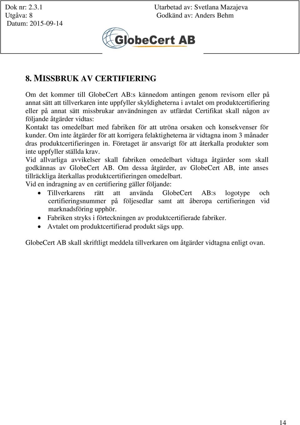 Om inte åtgärder för att korrigera felaktigheterna är vidtagna inom 3 månader dras produktcertifieringen in. Företaget är ansvarigt för att återkalla produkter som inte uppfyller ställda krav.