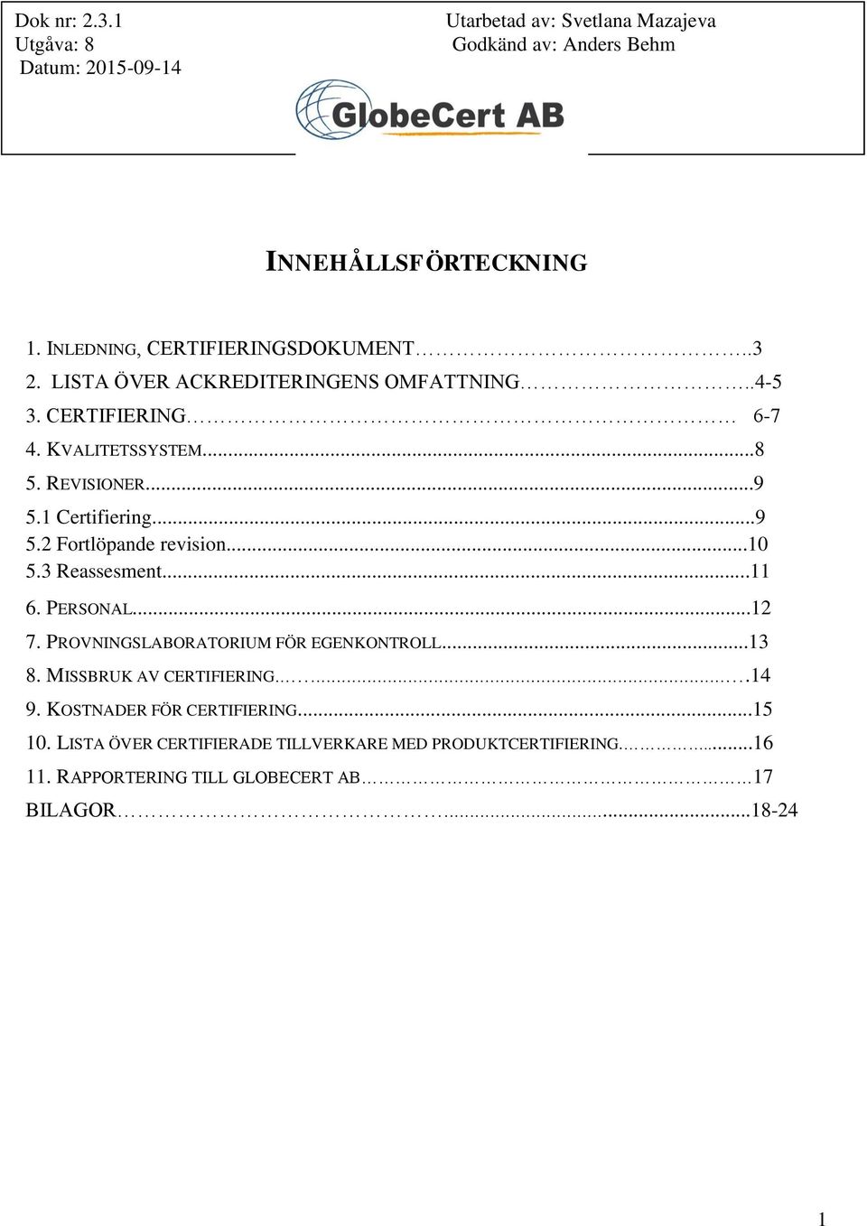 ..11 6. PERSONAL...12 7. PROVNINGSLABORATORIUM FÖR EGENKONTROLL...13 8. MISSBRUK AV CERTIFIERING.......14 9.