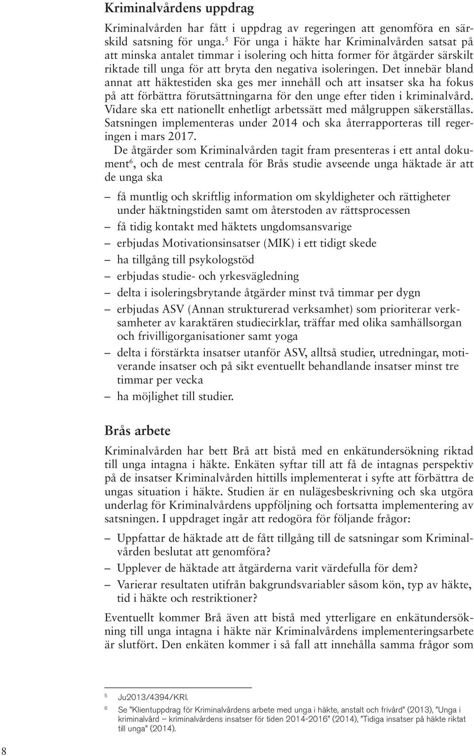 Det innebär bland annat att häktestiden ska ges mer innehåll och att insatser ska ha fokus på att förbättra förutsättningarna för den unge efter tiden i kriminalvård.