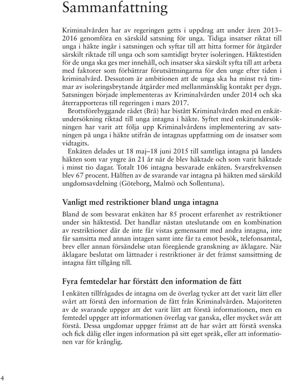 Häktestiden för de unga ska ges mer innehåll, och insatser ska särskilt syfta till att arbeta med faktorer som förbättrar förutsättningarna för den unge efter tiden i kriminalvård.