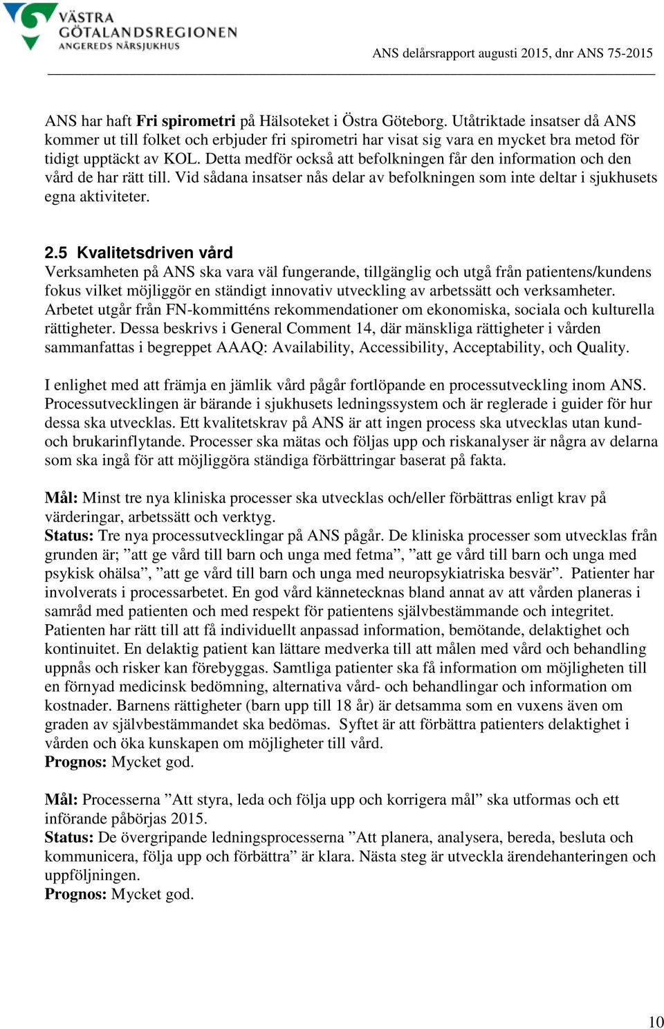 Detta medför också att befolkningen får den information och den vård de har rätt till. Vid sådana insatser nås delar av befolkningen som inte deltar i sjukhusets egna aktiviteter. 2.