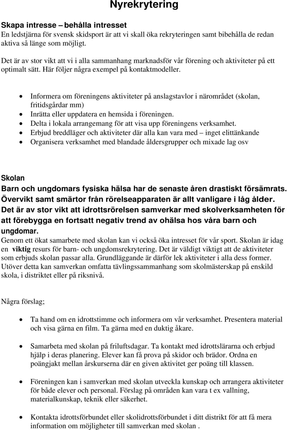 Informera om föreningens aktiviteter på anslagstavlor i närområdet (skolan, fritidsgårdar mm) Inrätta eller uppdatera en hemsida i föreningen.