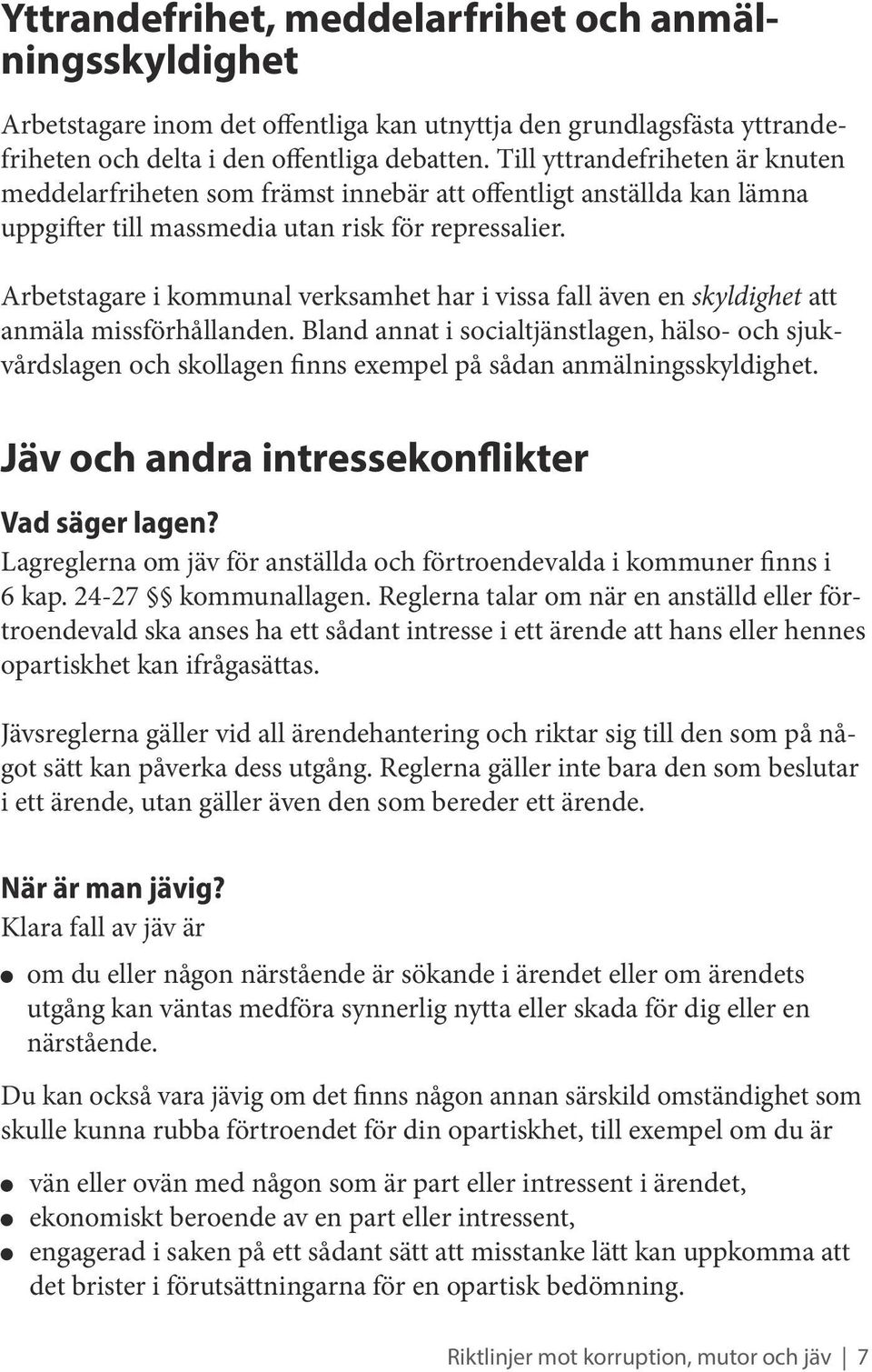 Arbetstagare i kommunal verksamhet har i vissa fall även en skyldighet att anmäla missförhållanden.