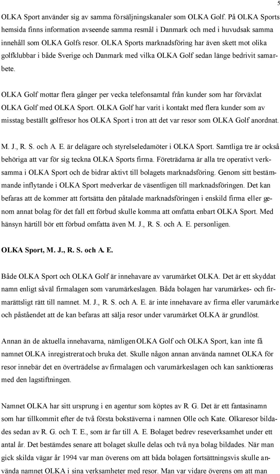 5 OLKA Golf mottar flera gånger per vecka telefonsamtal från kunder som har förväxlat OLKA Golf med OLKA Sport.