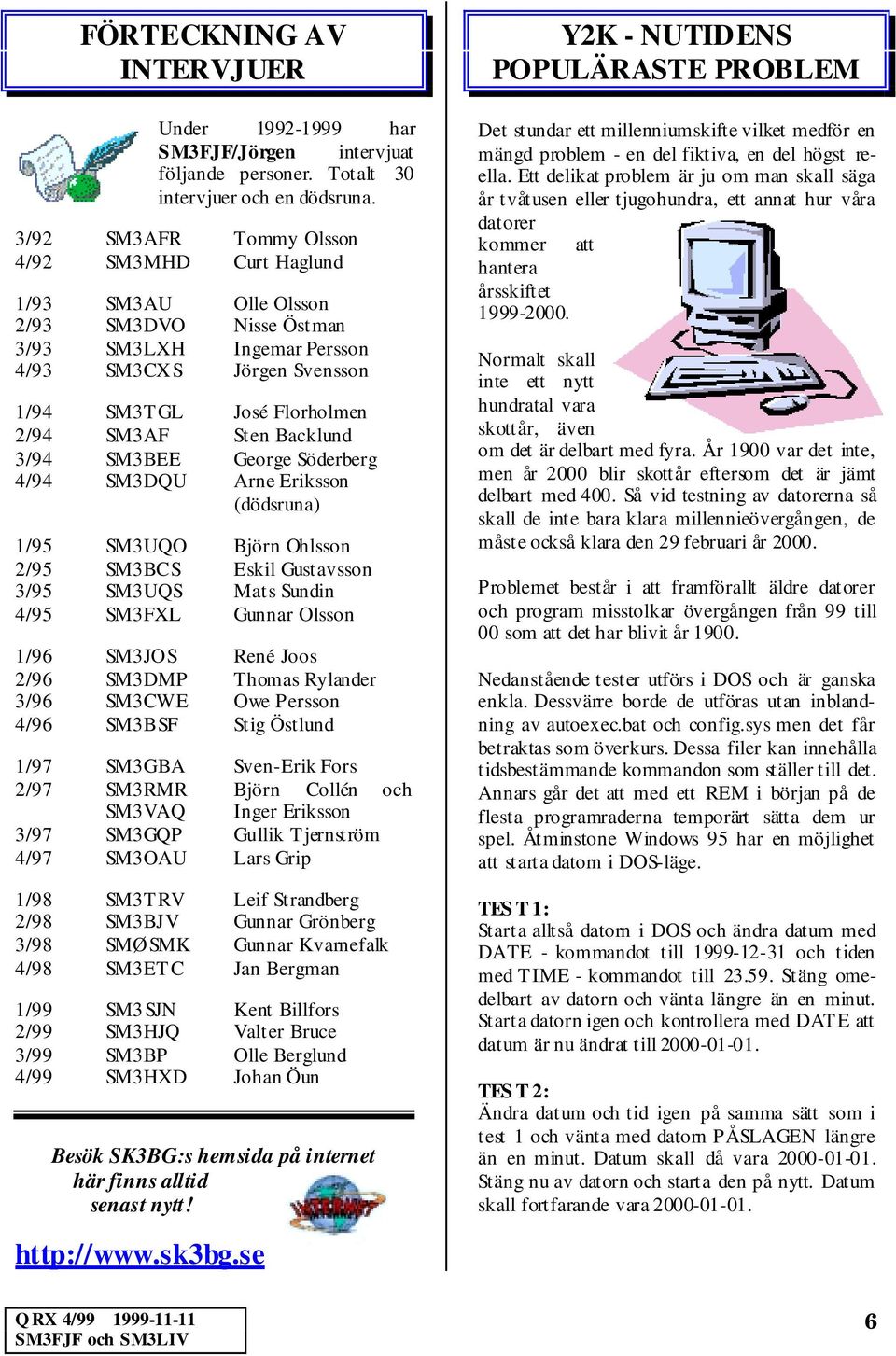 Backlund 3/94 SM3BEE George Söderberg 4/94 SM3DQU Arne Eriksson (dödsruna) 1/95 SM3UQO Björn Ohlsson 2/95 SM3BCS Eskil Gustavsson 3/95 SM3UQS Mats Sundin 4/95 SM3FXL Gunnar Olsson 1/96 SM3JOS René