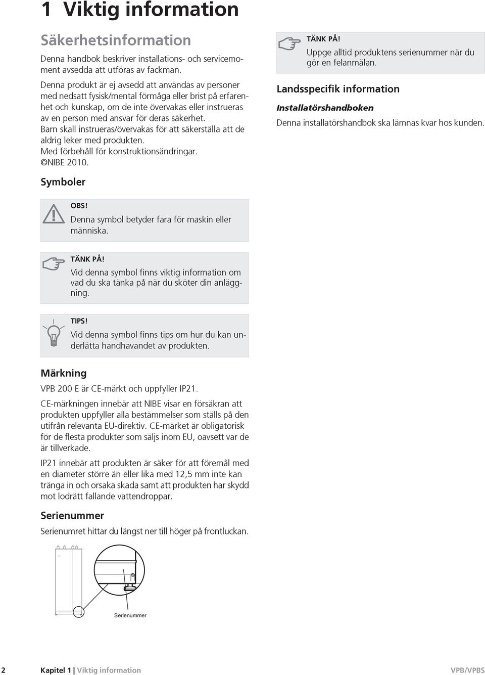 säkerhet. Barn skall instrueras/övervakas för att säkerställa att de aldrig leker med produkten. Med förbehåll för konstruktionsändringar. NIBE 2010. TÄNK PÅ!