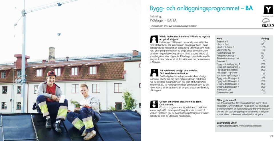 Efter programmet kan du börja jobba direkt eller, om du väljer högskolebehörighet som tillval, studera vidare på yrkeshögskola eller högskola.