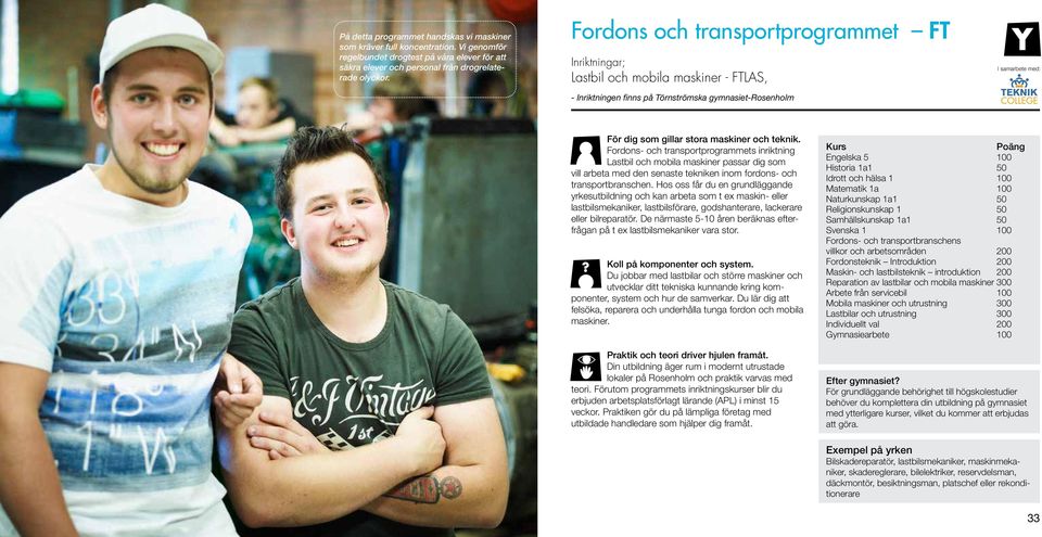 teknik. Fordons- och transportprogrammets inriktning Lastbil och mobila maskiner passar dig som vill arbeta med den senaste tekniken inom fordons- och transportbranschen.