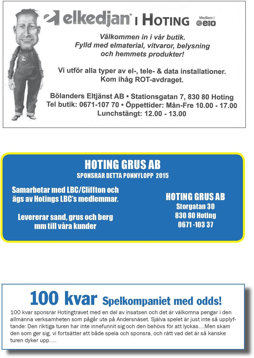 100 kvar sponsrar Hotingtravet med en del av insatsen och det är välkomna pengar i den allmänna verksamheten som pågår ute på Andersnäset.