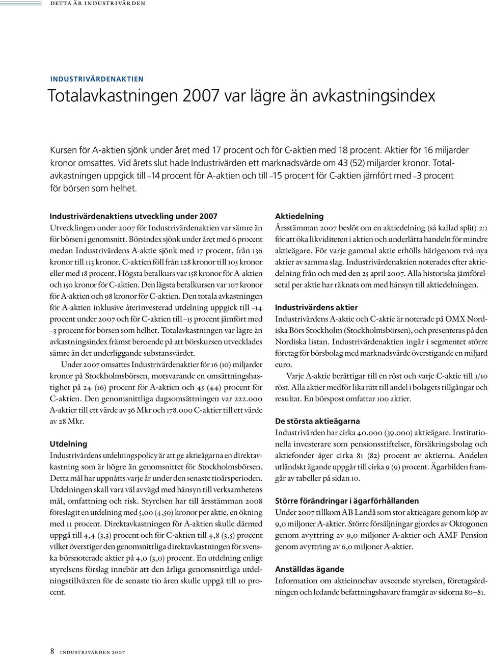 Totalavkastningen uppgick till 14 procent för A-aktien och till 15 procent för C-aktien jämfört med 3 procent för börsen som helhet.