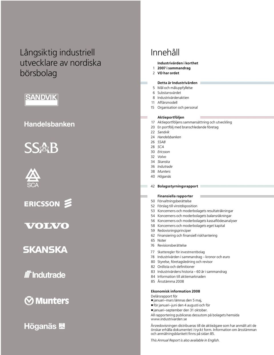 Handelsbanken 26 SSAB 28 SCA 30 Ericsson 32 Volvo 34 Skanska 36 Indutrade 38 Munters 40 Höganäs 42 Bolagsstyrningsrapport Finansiella rapporter 50 Förvaltningsberättelse 52 Förslag till