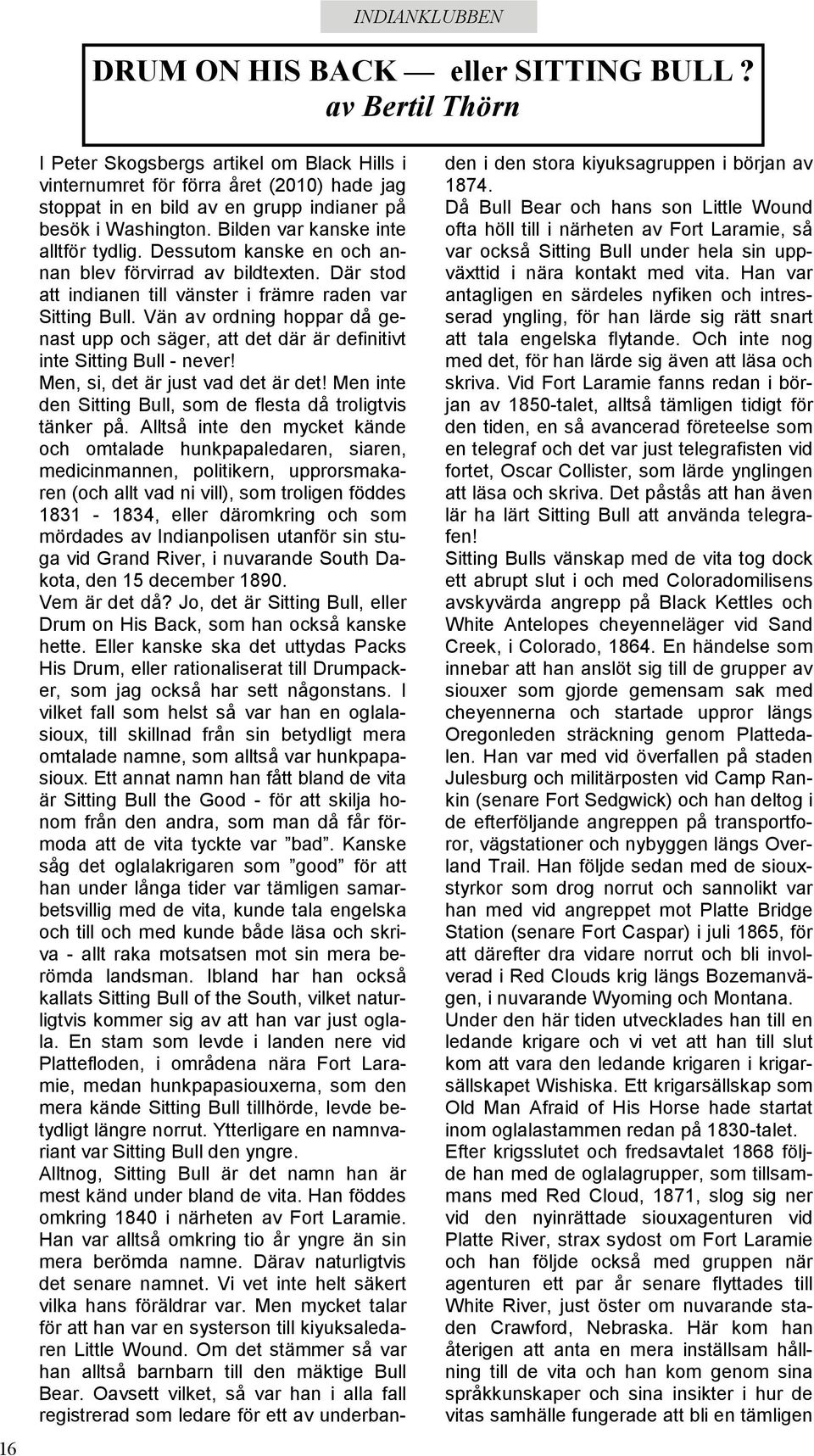 Bilden var kanske inte alltför tydlig. Dessutom kanske en och annan blev förvirrad av bildtexten. Där stod att indianen till vänster i främre raden var Sitting Bull.