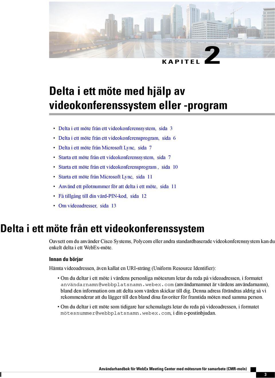 pilotnummer för att delta i ett möte, sida 11 Få tillgång till din värd-pin-kod, sida 12 Om videoadresser, sida 13 Delta i ett möte från ett videokonferenssystem Oavsett om du använder Cisco Systems,