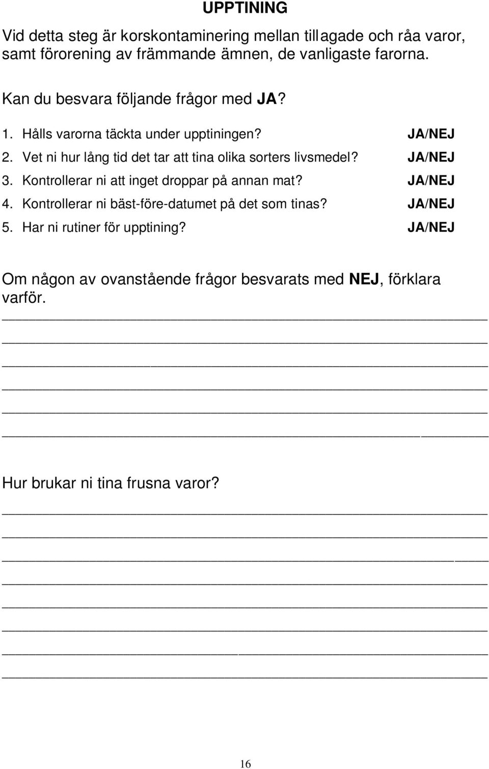 Vet ni hur lång tid det tar att tina olika sorters livsmedel? JA/NEJ 3. Kontrollerar ni att inget droppar på annan mat? JA/NEJ 4.