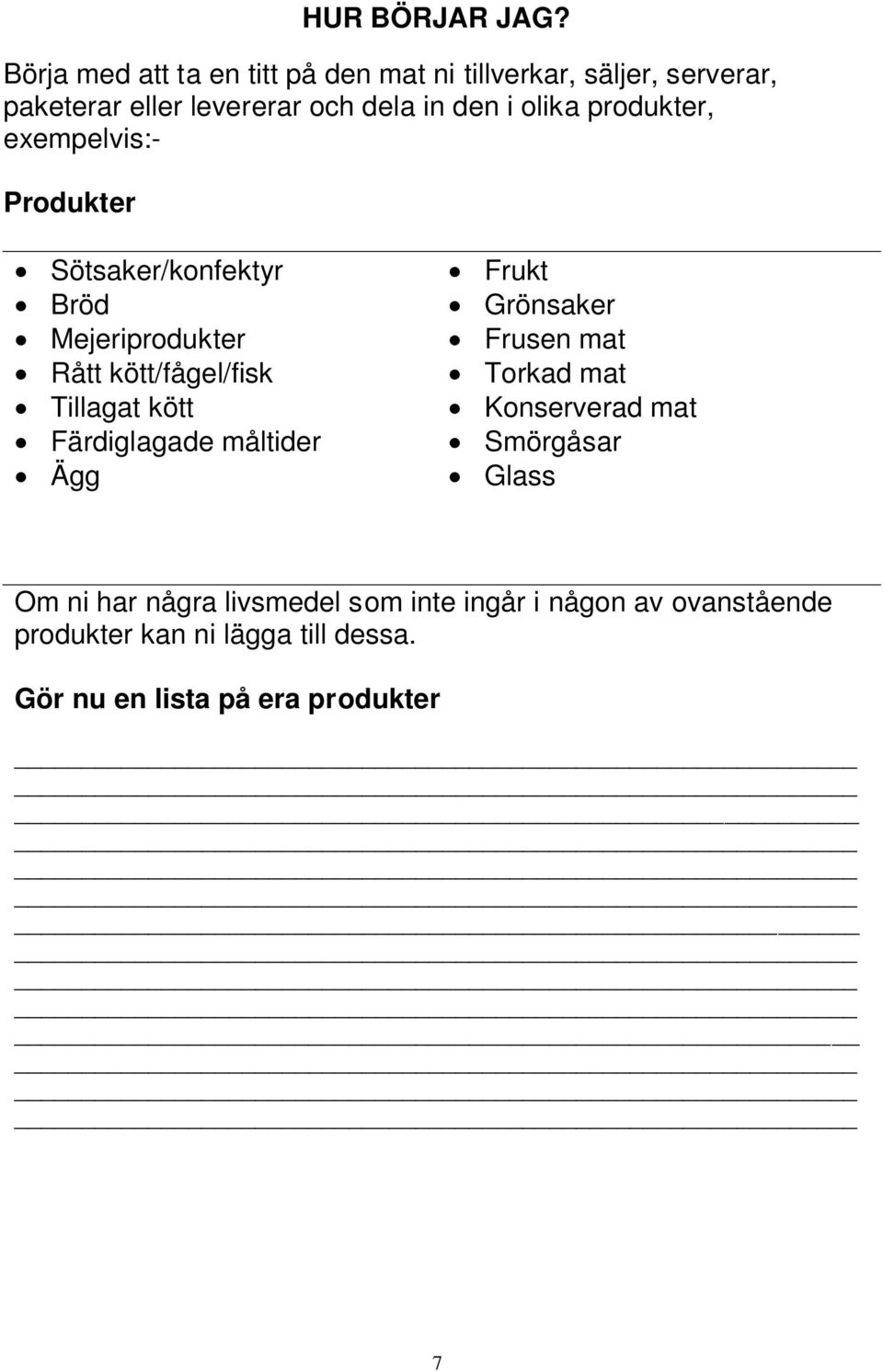 produkter, exempelvis:- Produkter Sötsaker/konfektyr Bröd Mejeriprodukter Rått kött/fågel/fisk Tillagat kött