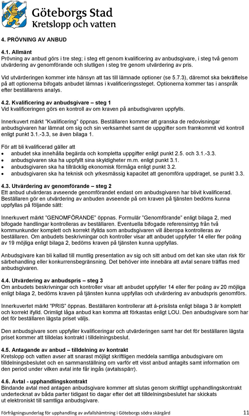 Vid utvärderingen kommer inte hänsyn att tas till lämnade optioner (se 5.7.3), däremot ska bekräftelse på att optionerna bifogats anbudet lämnas i kvalificeringssteget.