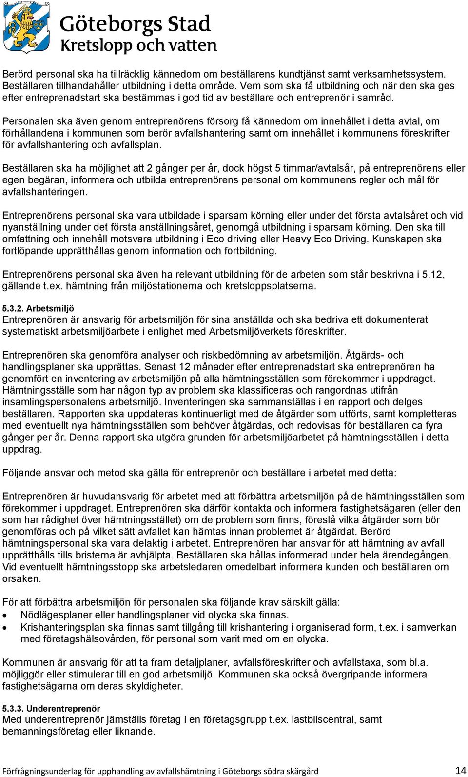 Personalen ska även genom entreprenörens försorg få kännedom om innehållet i detta avtal, om förhållandena i kommunen som berör avfallshantering samt om innehållet i kommunens föreskrifter för