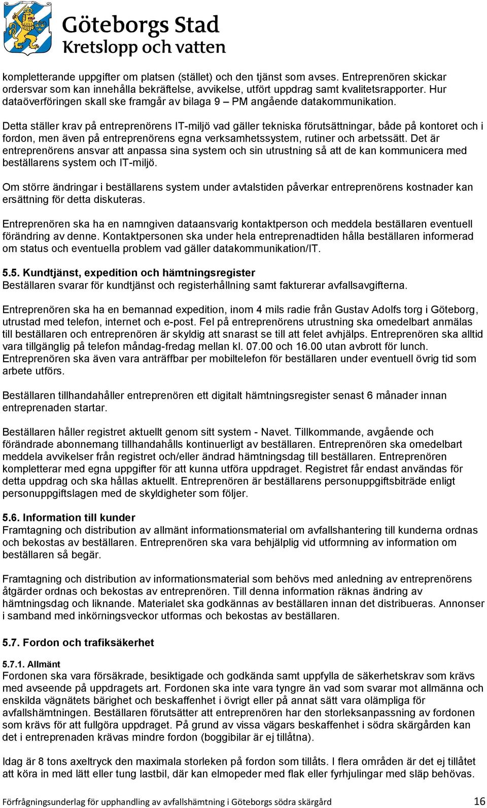 Detta ställer krav på entreprenörens IT-miljö vad gäller tekniska förutsättningar, både på kontoret och i fordon, men även på entreprenörens egna verksamhetssystem, rutiner och arbetssätt.