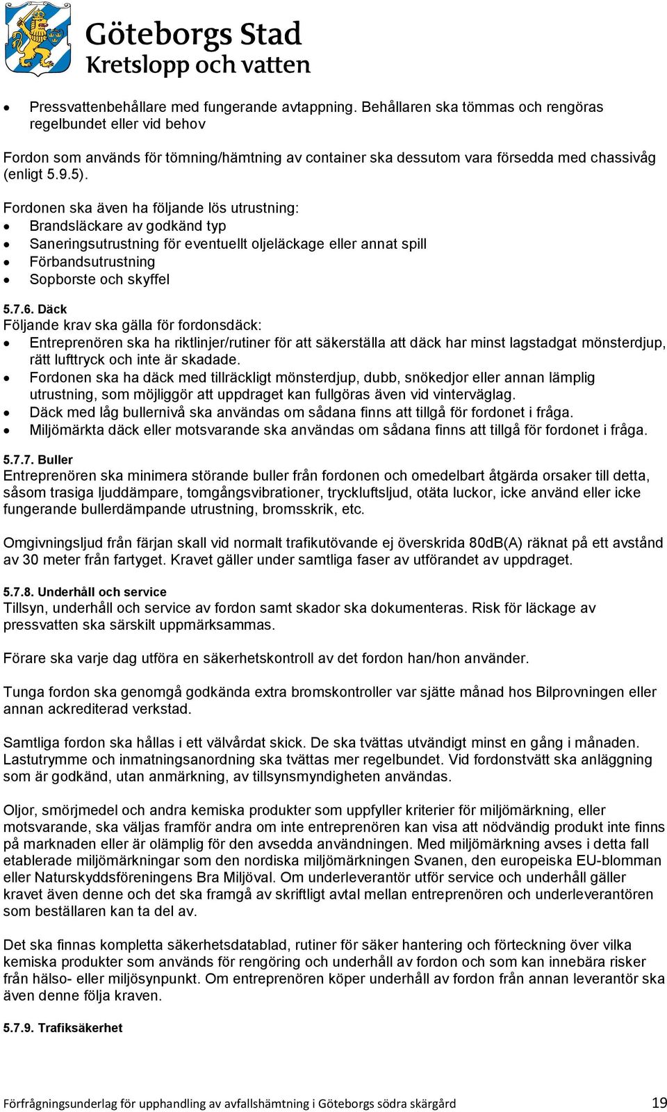 Fordonen ska även ha följande lös utrustning: Brandsläckare av godkänd typ Saneringsutrustning för eventuellt oljeläckage eller annat spill Förbandsutrustning Sopborste och skyffel 5.7.6.