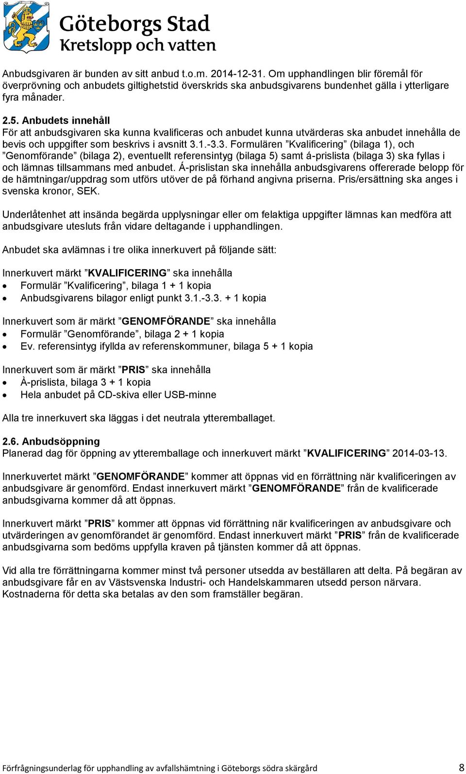 Anbudets innehåll För att anbudsgivaren ska kunna kvalificeras och anbudet kunna utvärderas ska anbudet innehålla de bevis och uppgifter som beskrivs i avsnitt 3.