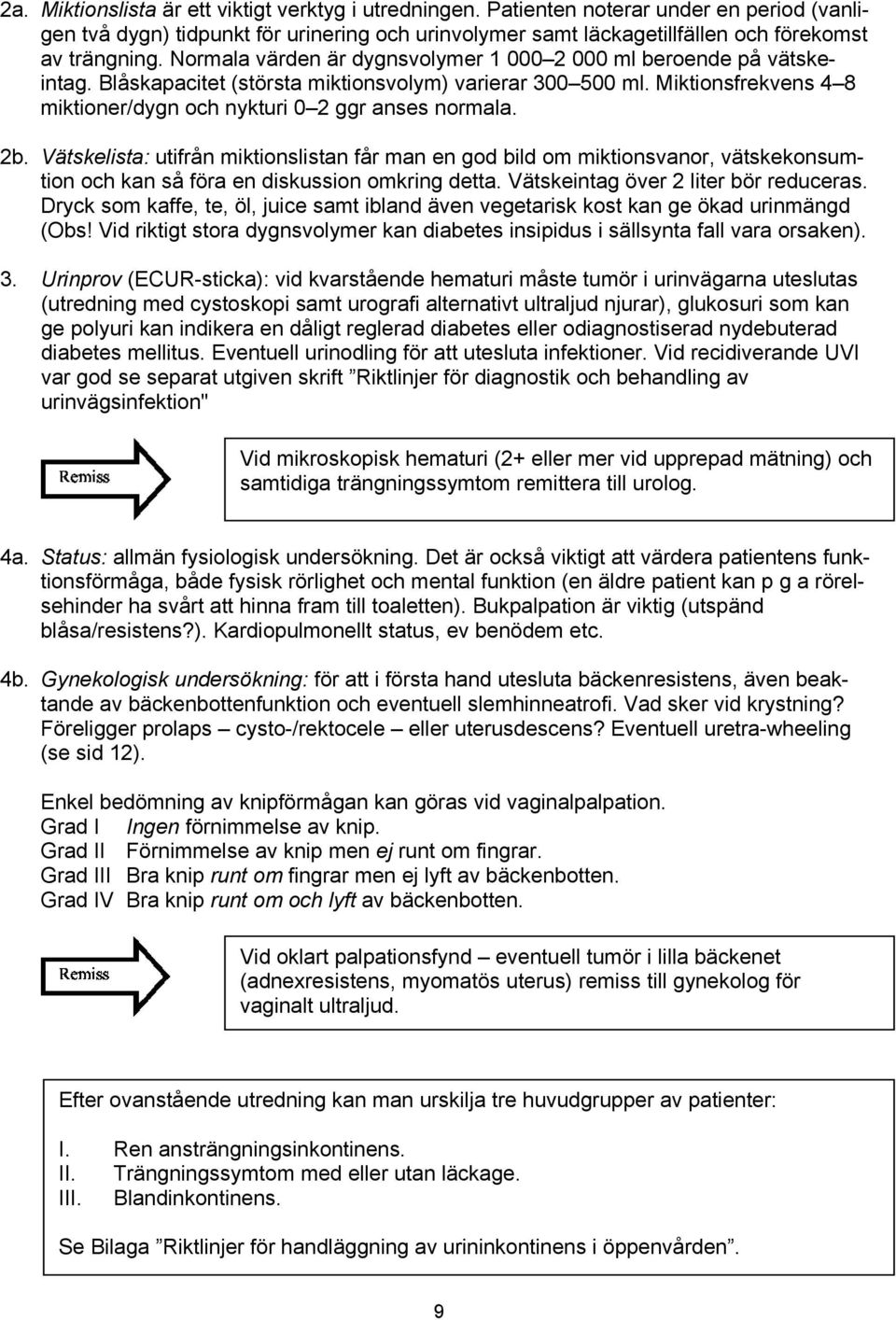 2b. Vätskelista: utifrån miktionslistan får man en god bild om miktionsvanor, vätskekonsumtion och kan så föra en diskussion omkring detta. Vätskeintag över 2 liter bör reduceras.