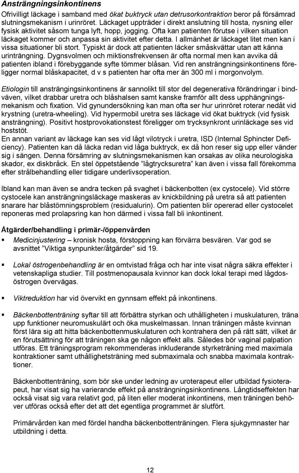 Ofta kan patienten förutse i vilken situation läckaget kommer och anpassa sin aktivitet efter detta. I allmänhet är läckaget litet men kan i vissa situationer bli stort.