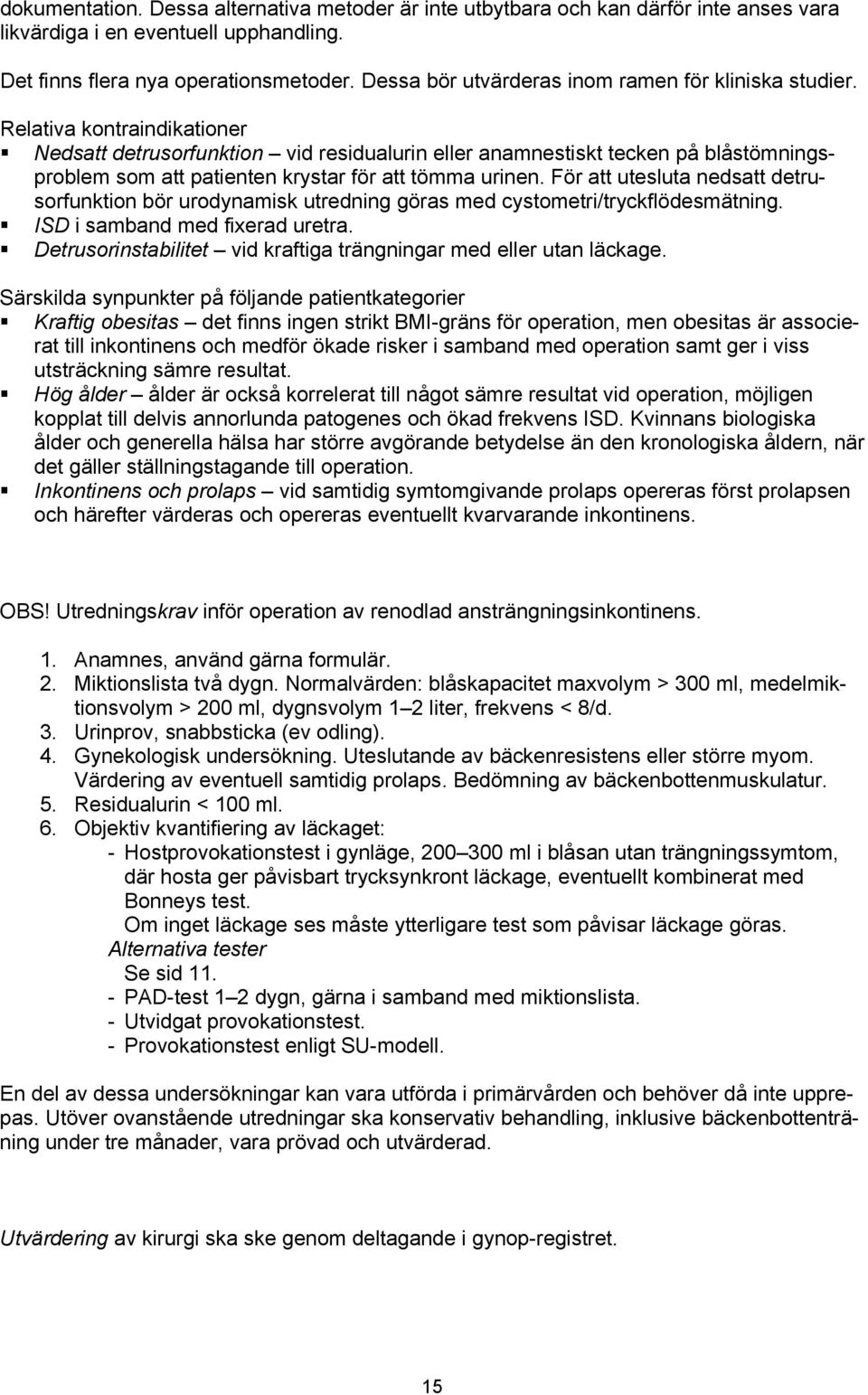 Relativa kontraindikationer Nedsatt detrusorfunktion vid residualurin eller anamnestiskt tecken på blåstömningsproblem som att patienten krystar för att tömma urinen.