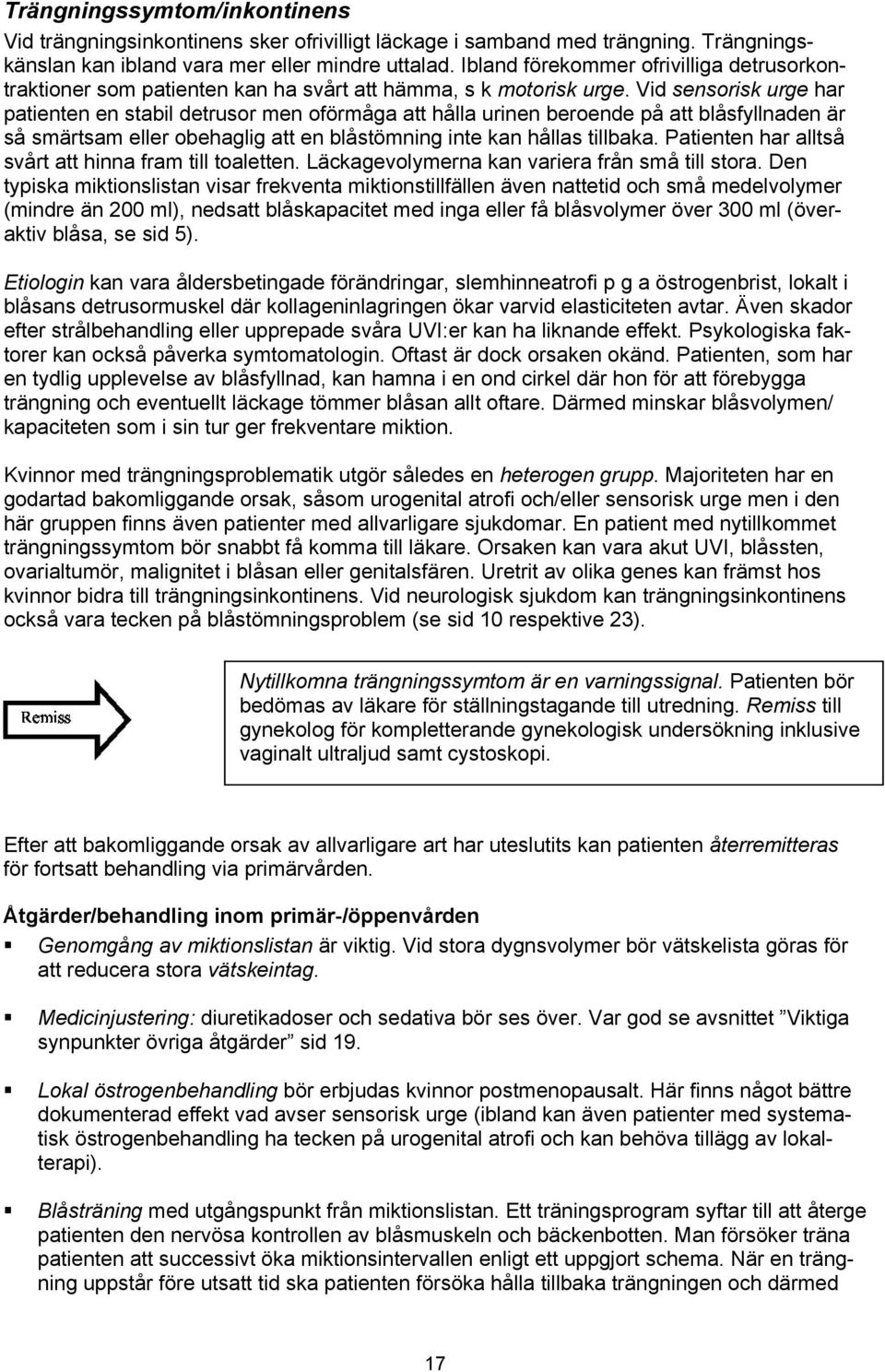 Vid sensorisk urge har patienten en stabil detrusor men oförmåga att hålla urinen beroende på att blåsfyllnaden är så smärtsam eller obehaglig att en blåstömning inte kan hållas tillbaka.