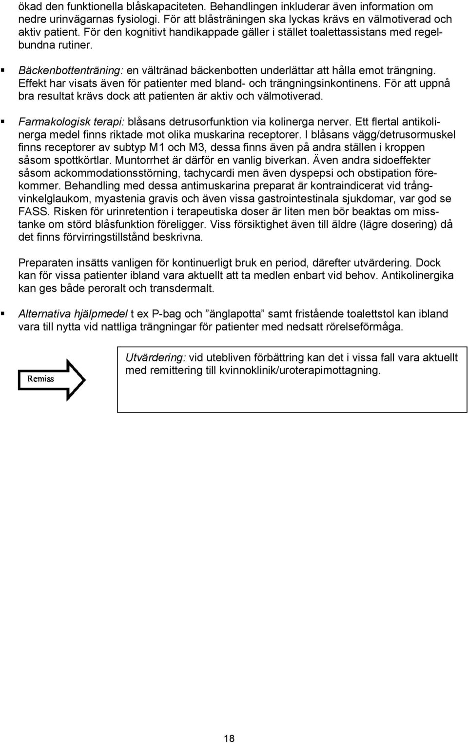 Effekt har visats även för patienter med bland- och trängningsinkontinens. För att uppnå bra resultat krävs dock att patienten är aktiv och välmotiverad.