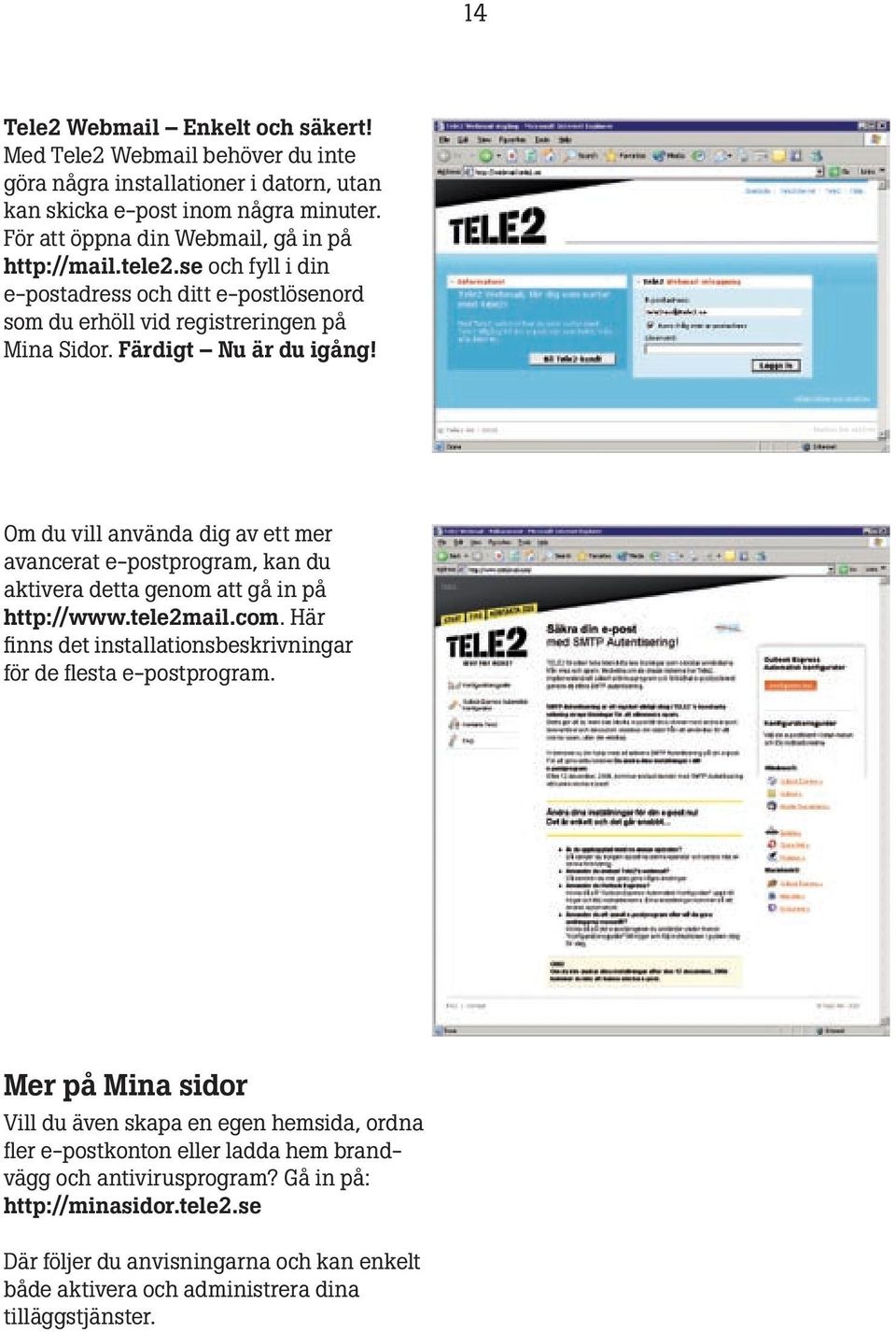 Om du vill använda dig av ett mer avancerat e-postprogram, kan du aktivera detta genom att gå in på http://www.tele2mail.com. Här finns det installationsbeskrivningar för de flesta e-postprogram.