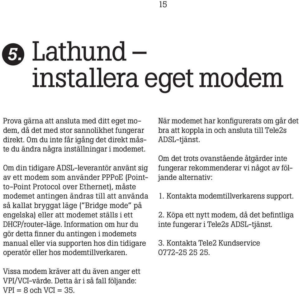Om din tidigare ADSL-leverantör använt sig av ett modem som använder PPPoE (Pointto-Point Protocol over Ethernet), måste modemet antingen ändras till att använda så kallat bryggat läge ( Bridge mode