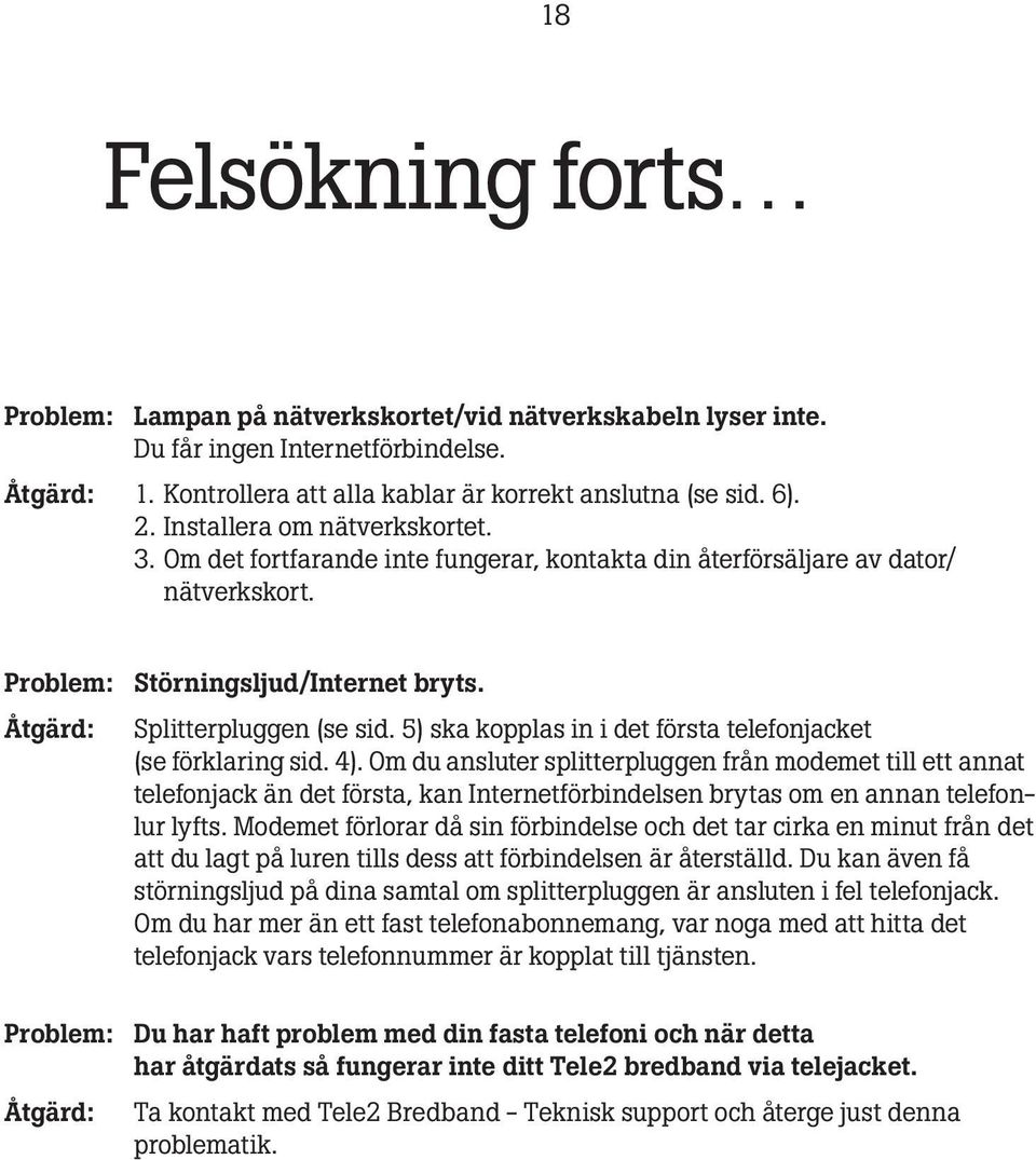 5) ska kopplas in i det första telefonjacket (se förklaring sid. 4).