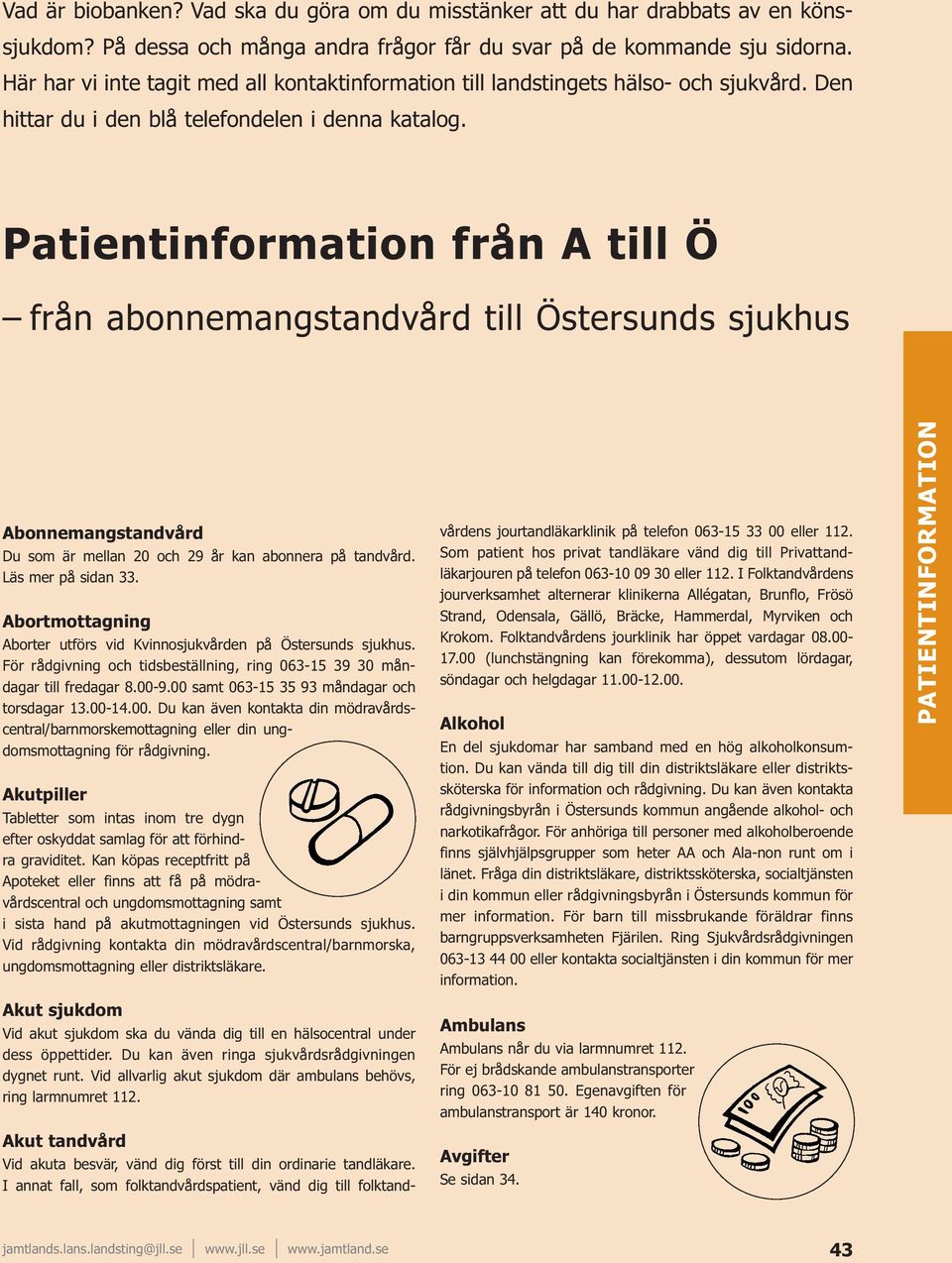 Patientinformation från A till Ö från abonnemangstandvård till Östersunds sjukhus Abonnemangstandvård Du som är mellan 20 och 29 år kan abonnera på tandvård. Läs mer på sidan 33.